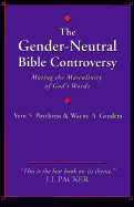 The Gender-Neutral Bible Controversy: Muting the Masculinity of God's Words - Grudem, Wayne A, Mr., M.DIV., and Poythress, Vern Sheridan