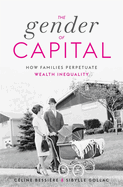 The Gender of Capital: How Families Perpetuate Wealth Inequality