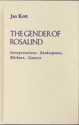 The Gender of Rosalind: Interpretations: Shakespeare, Buchner, Gautier - Kott, Jan, Professor, and Rosenzweig, Mark (Translated by), and Kosicka, Jadwiga (Translated by)