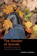 The Gender of Suicide: Knowledge Production, Theory and Suicidology. Katrina Jaworski