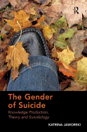 The Gender of Suicide: Knowledge Production, Theory and Suicidology