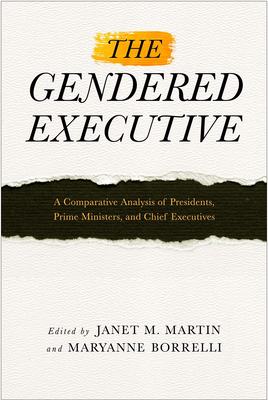 The Gendered Executive: A Comparative Analysis of Presidents, Prime Ministers, and Chief Executives - Martin, Janet M (Editor)