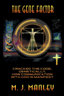 The Gene Factor: Cracked the Code, Genetically, How Communication with God is Manifest.