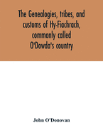 The genealogies, tribes, and customs of Hy-Fiachrach, commonly called O'Dowda's country: now first published from the Book of Lecan, in the library of the Royal Irish Academy, and from the genealogical manuscript of Duald Mac Firbis, in the library of Lo