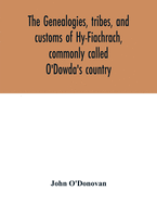 The genealogies, tribes, and customs of Hy-Fiachrach, commonly called O'Dowda's country: now first published from the Book of Lecan, in the library of the Royal Irish Academy, and from the genealogical manuscript of Duald Mac Firbis, in the library of...