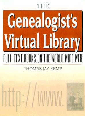 The Genealogist's Virtual Library: Full-Text Books on the World Wide Web with Free CD-ROM - Kemp, Thomas Jay