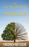 The Genealogy of Morals by Friedrich Nietzsche (Annotated with Author Bio and Published by Polis & Praxis Classics): A Polemic