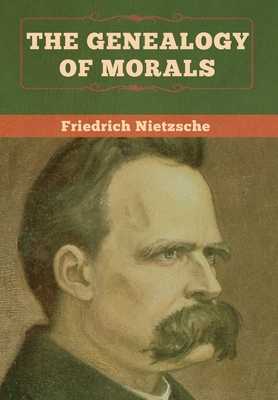 The Genealogy of Morals - Nietzsche, Friedrich