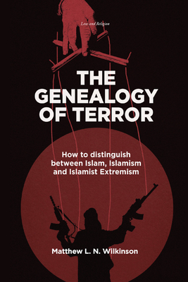 The Genealogy of Terror: How to distinguish between Islam, Islamism and Islamist Extremism - Wilkinson, Matthew L. N.