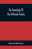 The Genealogy Of The Hitchcock Family: Who Are Descended From Matthias Hitchcock Of East Haven, Conn., And Luke Hitchcock Of Wethersfield, Conn.