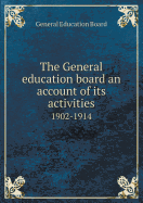 The General Education Board an Account of Its Activities 1902-1914