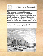 The General History of the Vast Continent and Islands of America, Commonly Call'd, the West-Indies, from the First Discovery Thereof: Collected from the Original Relations Sent to the Kings of Spain the Second Ed V 2 of 6