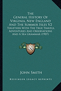 The General History Of Virginia, New England And The Summer Isles V2: Together With The True Travels, Adventures And Observations And A Sea Grammar (1907)