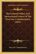 The General Orders and Instructional Letters of the Poor Law Commissioners (1845)
