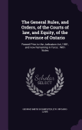 The General Rules, and Orders, of the Courts of law, and Equity, of the Province of Ontario: Passed Prior to the Judicature Act, 1881, and now Remaining in Force: With Notes