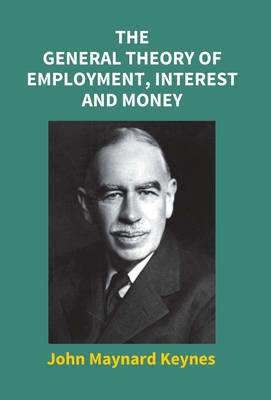 The General Theory Of Employment, Interest And Money - Keynes, John Maynard