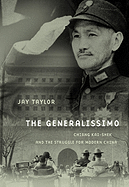 The Generalissimo: Chiang Kai-Shek and the Struggle for Modern China