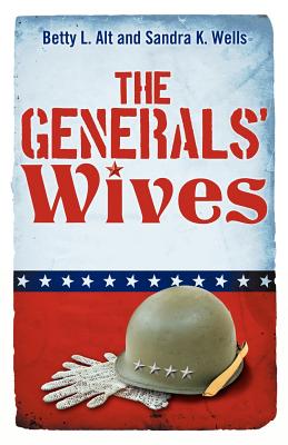 The Generals' Wives - Alt, Betty L, and Wells, Sandra K