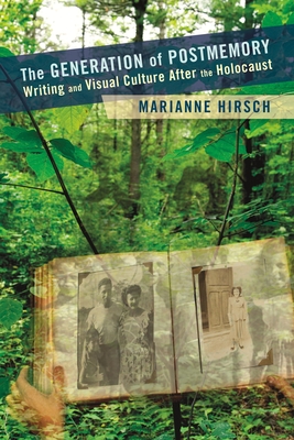 The Generation of Postmemory: Writing and Visual Culture After the Holocaust - Hirsch, Marianne