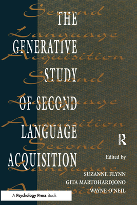 The Generative Study of Second Language Acquisition - Flynn, Suzanne, Dr. (Editor), and Martohardjono, Gita, Dr. (Editor), and O'Neil, Wayne (Editor)