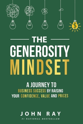 The Generosity Mindset: A Journey to Business Success by Raising Your Confidence, Value, and Prices - Ray, John