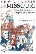 The Genesis of Missouri: From Wilderness Outpost to Statehood Volume 1