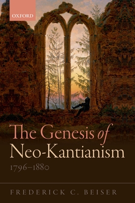 The Genesis of Neo-Kantianism, 1796-1880 - Beiser, Frederick C.