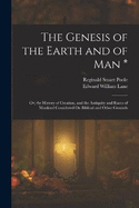 The Genesis of the Earth and of Man *: Or, the History of Creation, and the Antiquity and Races of Mankind Considered On Biblical and Other Grounds