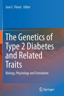 The Genetics of Type 2 Diabetes and Related Traits: Biology, Physiology and Translation - Florez, Jose C (Editor)