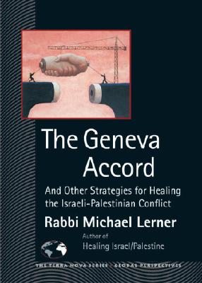 The Geneva Accord: And Other Strategies for Healing the Israeli-Palestinian Conflict - Lerner, Michael
