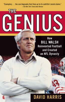 The Genius: How Bill Walsh Reinvented Football and Created an NFL Dynasty - Harris, David