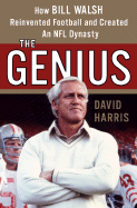 The Genius: How Bill Walsh Reinvented Football and Created an NFL Dynasty