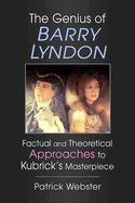The Genius of Barry Lyndon: Factual and Theoretical Approaches to Kubrick's Masterpiece