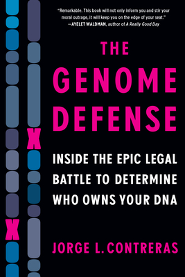 The Genome Defense: Inside the Epic Legal Battle to Determine Who Owns Your DNA - Contreras, Jorge L