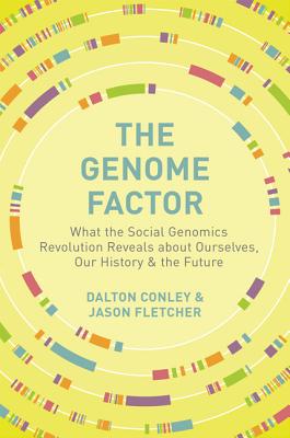 The Genome Factor: What the Social Genomics Revolution Reveals about Ourselves, Our History, and the Future - Conley, Dalton, and Fletcher, Jason