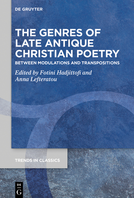 The Genres of Late Antique Christian Poetry: Between Modulations and Transpositions - Hadjittofi, Fotini (Editor), and Lefteratou, Anna (Editor)