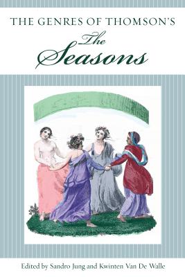 The Genres of Thomson's The Seasons - Jung, Sandro (Editor), and Van de Walle, Kwinten (Editor), and Bergstrom, Carson (Contributions by)