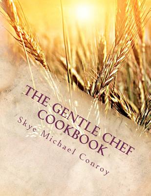 The Gentle Chef Cookbook: Vegan Cuisine for the Ethical Gourmet - Conroy, Skye Michael