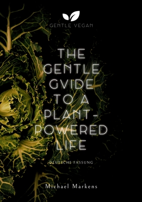 The Gentle Guide to a Plant-Powered Life - Gentle Vegan (Editor), and Markens, Michael