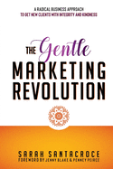 The Gentle Marketing Revolution: A radical business approach to get new clients with integrity and kindness.