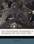 The Gentleman Pensioner: A Romance of the Year 1569