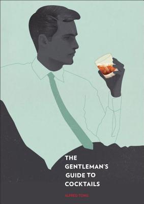 The Gentleman's Guide to Cocktails - Tong, Alfred