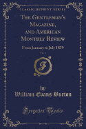 The Gentleman's Magazine, and American Monthly Review, Vol. 4: From January to July 1839 (Classic Reprint)