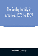 The Gentry family in America, 1676 to 1909: including notes on the following families related to the Gentrys: Claiborne, Harris, Hawkins, Robinson, Smith, Wyatt, Sharp, Fulkerson, Butler, Bush, Blythe, Pabody, Noble, Haggard, and Tindall