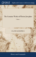 The Genuine Works of Flavius Josephus: Translated From the Original Greek, According to Haverkamp's Accurate Edition. ... In two Volumes. By William Whiston, ... of 2; Volume 1