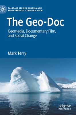 The Geo-Doc: Geomedia, Documentary Film, and Social Change - Terry, Mark