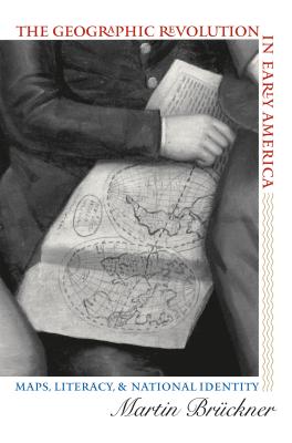 The Geographic Revolution in Early America: Maps, Literacy, and National Identity - Brckner, Martin