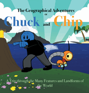 The Geographical Adventures of Chuck & Chip: A trip through the many features and landforms of the World