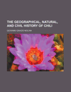 The Geographical, Natural, and Civil History of Chili Volume 1