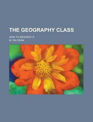 The Geography Class; How to Interest It - Dean, M Ida